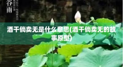 ​酒干倘卖无是什么意思(酒干倘卖无的故事原型)