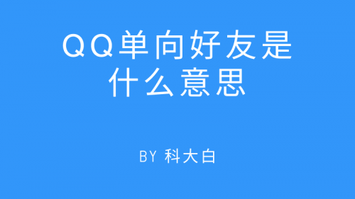 来源单向好友什么意思(好友申请单向好友什么意思)-第1张图片-