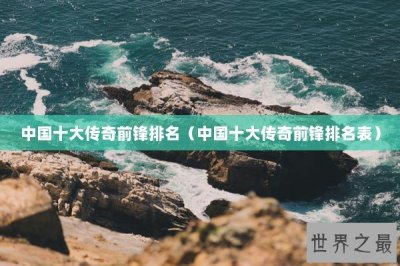 ​中国十大传奇前锋排名（中国十大传奇前锋排名表）