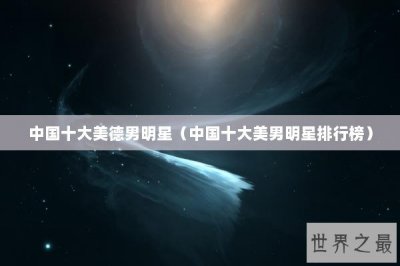 ​中国十大美德男明星（中国十大美男明星排行榜）