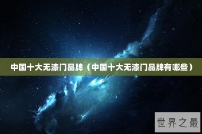 ​中国十大无漆门品牌（中国十大无漆门品牌有哪些）