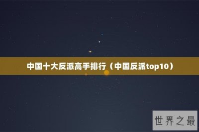 ​中国十大反派高手排行（中国反派top10）