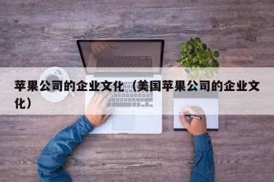 ​苹果公司的企业文化（美国苹果公司的企业文化）