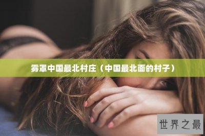 ​雾罩中国最北村庄（中国最北面的村子）