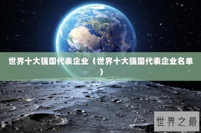 ​世界十大强国代表企业（世界十大强国代表企业名单）