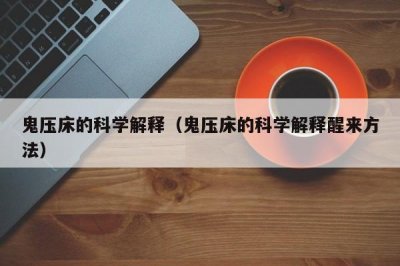 ​鬼压床的科学解释（鬼压床的科学解释醒来方法）