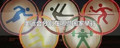 ​奥运会分别在哪些国家举行时间 奥运会都在哪些国家举行