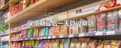 ​保质期到期当天算不算过期 商品最后一天卖不算过期吗