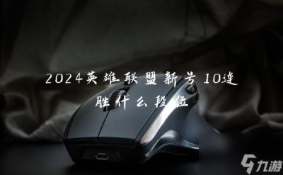 ​2024英雄联盟新号10连胜什么段位