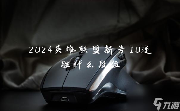 2024英雄联盟新号10连胜什么段位